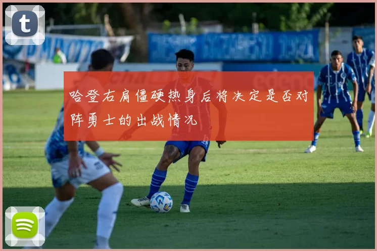 哈登右肩僵硬热身后将决定是否对阵勇士的出战情况