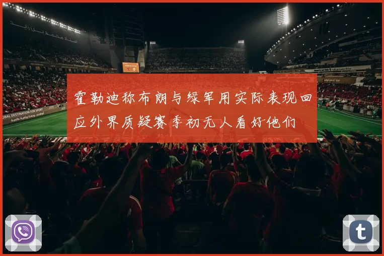 霍勒迪称布朗与绿军用实际表现回应外界质疑赛季初无人看好他们